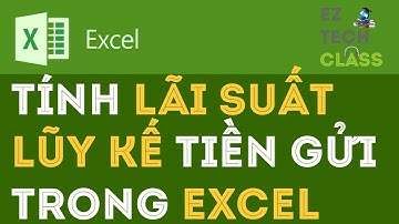 Cách tính lãi suất lũy kế tiền gửi ngân hàng trong Excel | EZ TECH CLASS