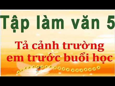 Tả cảnh trường em trước giờ học | Môn Tập làm văn 5 Tả cảnh trường em trước buổi học