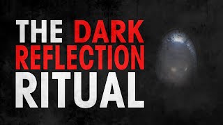 "The Dark Reflection" Ritual Creepypasta