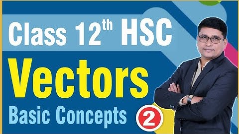 Vectors Part 2 | Basic Concepts | Class 12th HSC Maths I | P N Sir