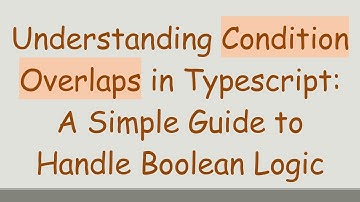 Understanding Condition Overlaps in Typescript: A Simple Guide to Handle Boolean Logic