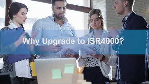 Why Upgrade to Cisco ISR 4000?