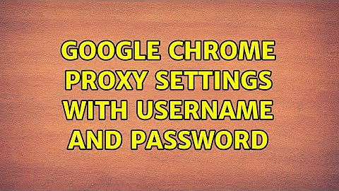 Google Chrome proxy settings with Username and Password (2 Solutions!!)