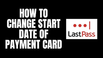 How To Change Start Date of Payment Card LastPass Tutorials