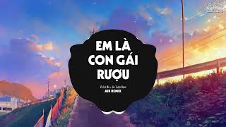 Video thumbnail of "Em Là Con Gái Rượu (AIR Remix) - Em Là Con Nhà Ai Mà Xinh Thế Nhờ - Em Đây Là Con Gái Rượu Nhà Này"