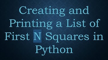 Creating and Printing a List of First N Squares in Python