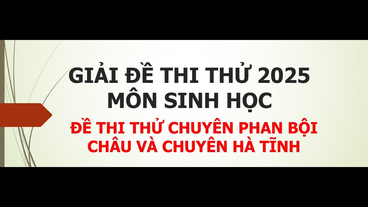 Giải chi tiết đề thi thử môn Sinh năm 2025: Chuyên Phan Bội Châu và Chuyên Hà Tĩnh