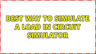 Best way to simulate a load in Circuit Simulator (2 Solutions!!)