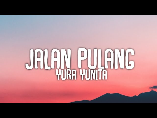 JALAN PULANG LIRIK LAGU YURA YUNITA class=