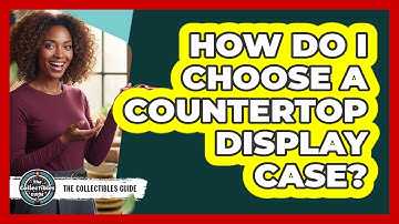 How Do I Choose A Countertop Display Case?