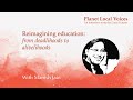 Reimagining education from deadlihoods to alivelihoods  manish jain