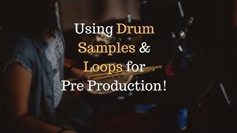 Using Drum Samples and Loops For Pre Production