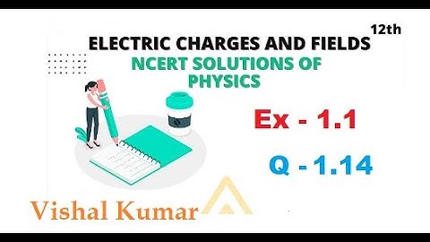 Class 12 Physics NCERT Solutions | Ex 1.14 Chapter 1 | Electric Charges & Fields by Vishal Kumar