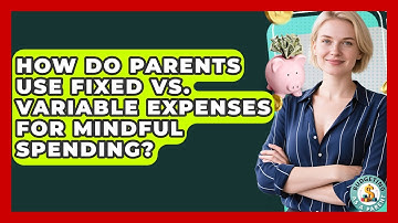 How Do Parents Use Fixed Vs. Variable Expenses For Mindful Spending? - Budgeting as a Parent