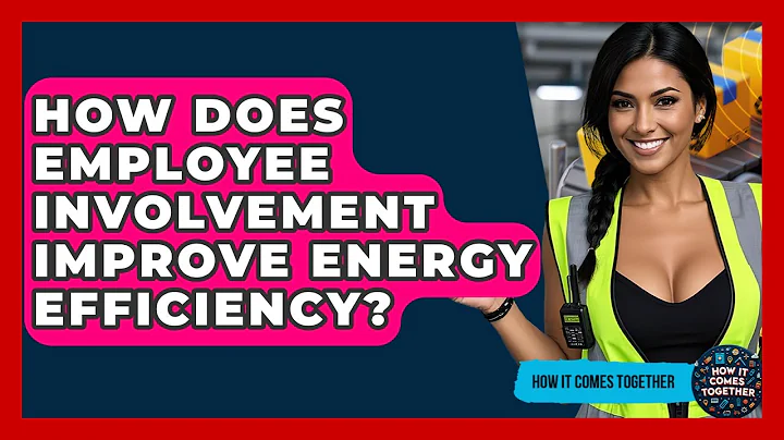 How Does Employee Involvement Improve Energy Efficiency? - How It Comes Together