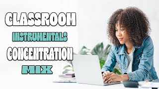 Classroom Instrumentals Concentration Mix 📚🎶✏️ | 3 Hours