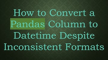 How to Convert a Pandas Column to Datetime Despite Inconsistent Formats