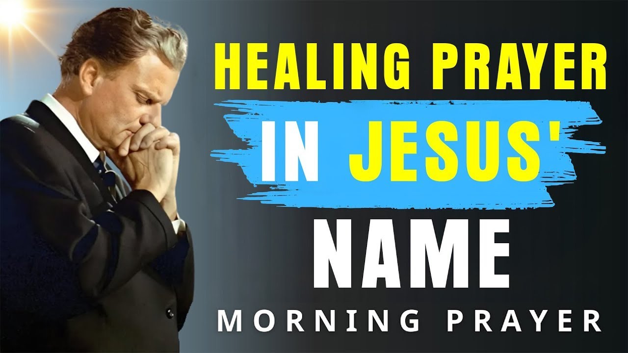 Powerful prayer for healing sickness in jesus’ name | receive divine health today - Billy Graham