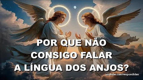 O que significa falar a língua dos anjos?