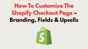 How To Customize The Shopify Checkout Page – Branding, Fields & Upsells