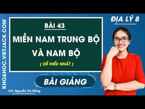 Miền Nam Trung Bộ và Nam Bộ - Bài 43 - Địa lí 8 - Cô Nguyễn Thị Hằng (DỄ HIỂU NHẤT)