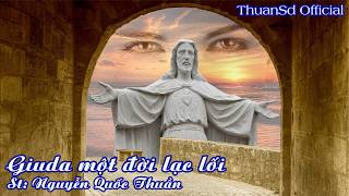 Giuda Một Đời Lạc Lối - Sáng Tác Nguyễn Quốc Thuần Thuansd Official