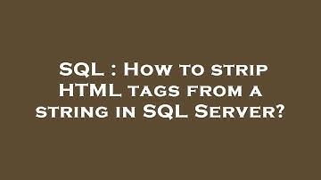 SQL : How to strip HTML tags from a string in SQL Server?