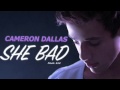 She Bad- Cameron Dallas ft SJ3 (audio)