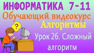 Алгоритмы. Сложный алгоритм. Урок 26 Алгоритмы. Сложный алгоритм. Урок 26