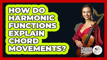 How Do Harmonic Functions Explain Chord Movements? - Classical Serenade