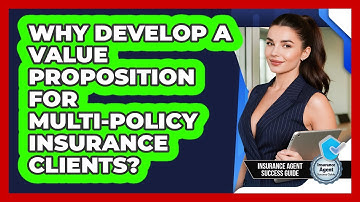 Why Develop A Value Proposition For Multi-policy Insurance Clients? - Insurance Agent Success Guide