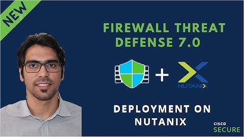 Cisco Secure Firewall 7.0 Release - Deployment on Nutanix