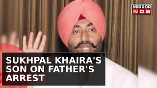 Sukhpal Singh Khaira Arrest  Mehtab Khaira Son Of Congress Mp Reacts To Fathers Drug Case  News