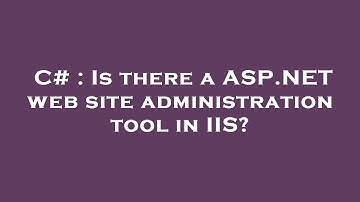 C# : Is there a ASP.NET web site administration tool in IIS?