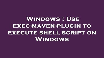 Windows : Use exec-maven-plugin to execute shell script on Windows