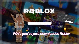POV : you’ve just downloaded Roblox