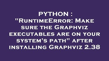 PYTHON : "RuntimeError: Make sure the Graphviz executables are on your system