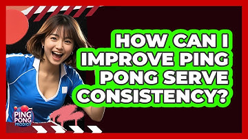 How Can I Improve Ping Pong Serve Consistency?