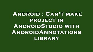 Android : Can't make project in AndroidStudio with AndroidAnnotations library