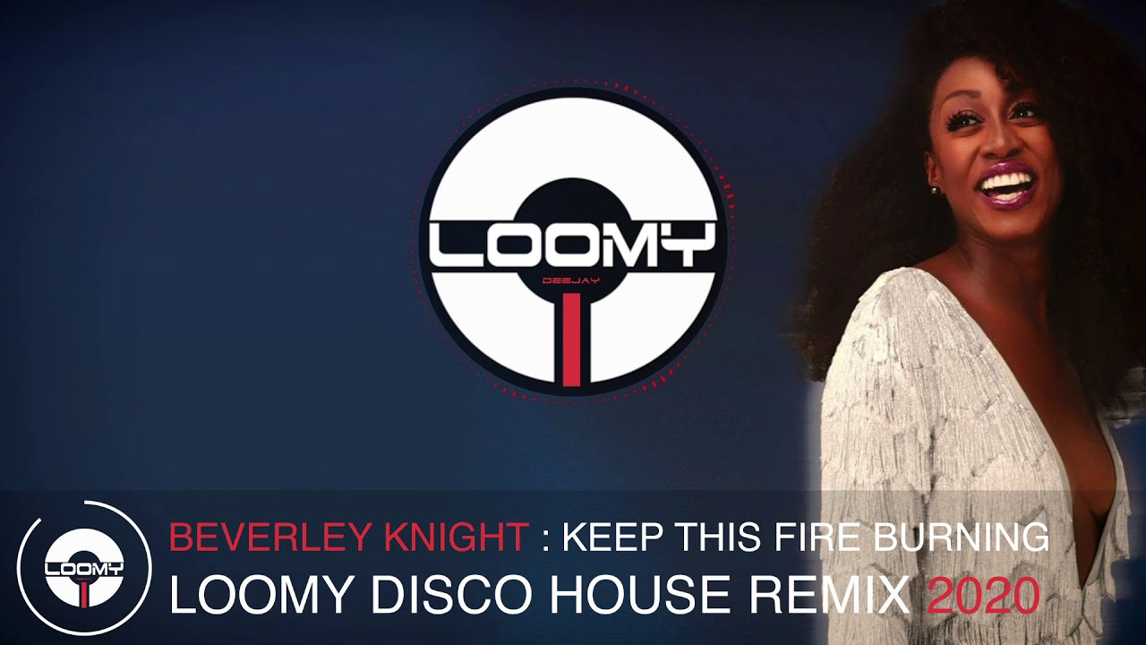 HOUSE VOCAL SONGS 2020 - BEVERLEY KNIGHT : KEEP THIS FIRE BURNING DISCO ...