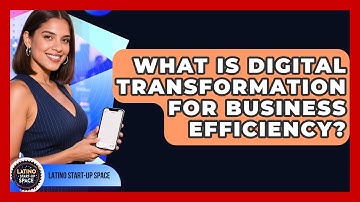 What Is Digital Transformation For Business Efficiency? - Latino Start Up Space