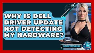 Why Is Dell Driver Update Not Detecting My Hardware? - Your Computer Companion
