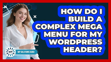 How Do I Build A Complex Mega Menu For My WordPress Header? - WP Solutions Guru