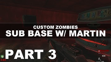 Custom Zombies: Sub Base w/ Martin | Part 3