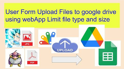 User Form Upload Files to google drive using webApp Limit file type and size
