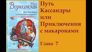 гл.7 "Путь Кассандры или Приключения с макаронами"  Юлия Вознесенская (аудиокнига)