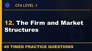 12. The Firm and Market Structures | Economics | CFA Level 1 | 40 Practice Questions | 2026 Curr