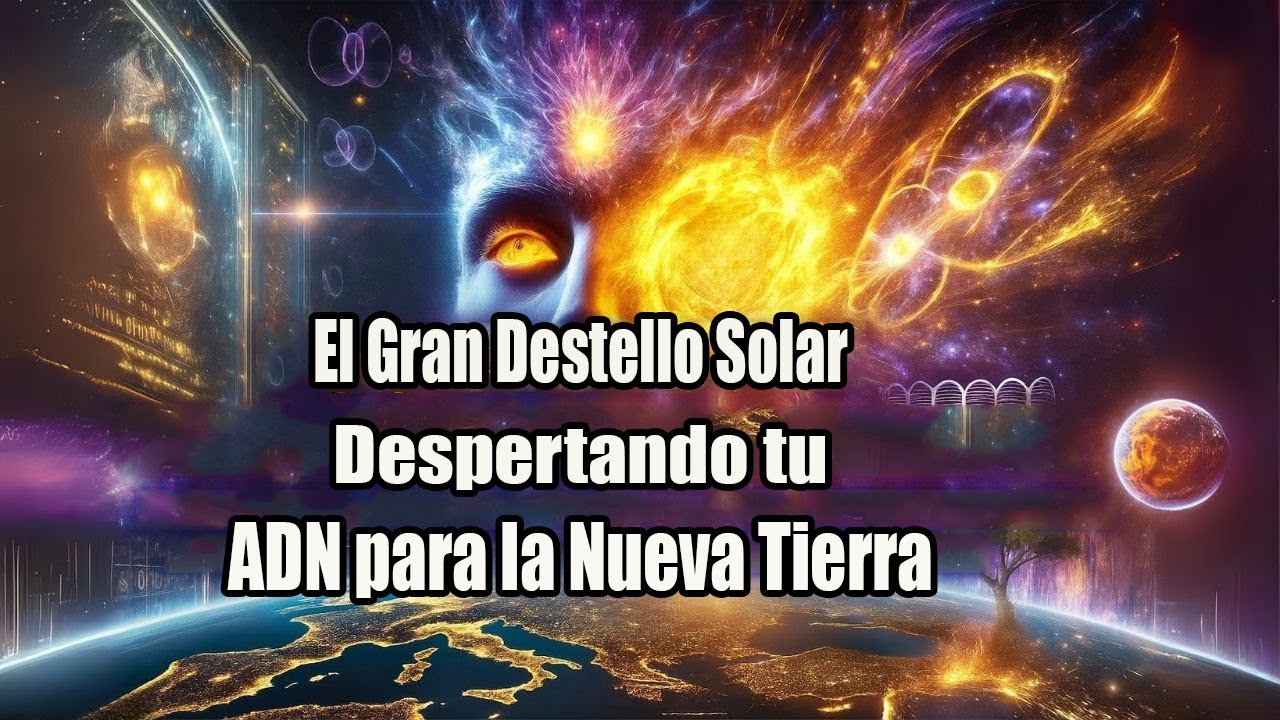 El Gran Destello Solar Despertando tu ADN para la Nueva Tierra-Federación Galáctica