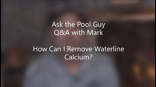 Ask The Pool Guy Mark Q&A: How Can I Remove Waterline Calcium?
