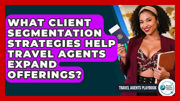 What Client Segmentation Strategies Help Travel Agents Expand Offerings? - Travel Agents Playbook
